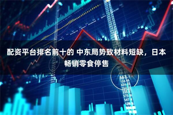 配资平台排名前十的 中东局势致材料短缺，日本畅销零食停售